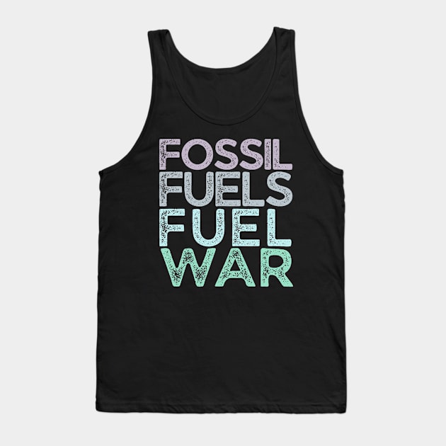 Fossil Fuels Fuel War Climate Activist Tank Top by tiokvadrat